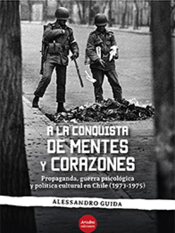 $ 14.000 CLP A la conquista de mentes y corazones. Propaganda, guerra psicológica y política cultural en Chile (1973-1975)