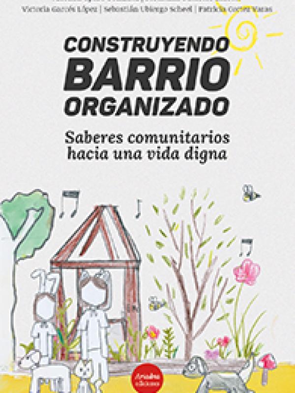 Construyendo barrio organizado. Saberes comunitarios hacia una vida digna
