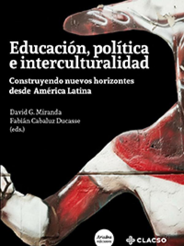 Educación, Política e Interculturalidad. Construyendo nuevos horizontes desde América Latina