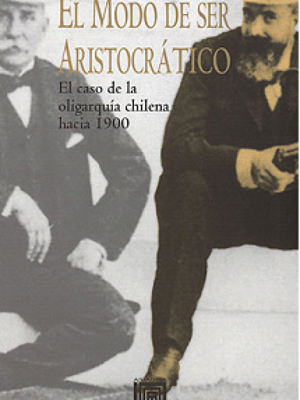 $ 7.000 CLP El modo de ser aristocrático. El caso de la oligarquía chilena hacia 1900
